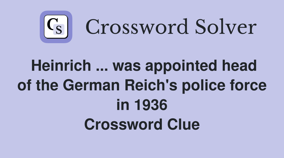Heinrich ... was appointed head of the German Reich's police force in 1936 Crossword Clue