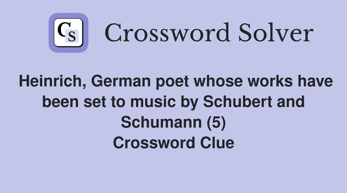 Heinrich, German poet whose works have been set to music by Schubert and Schumann (5) Crossword Clue
