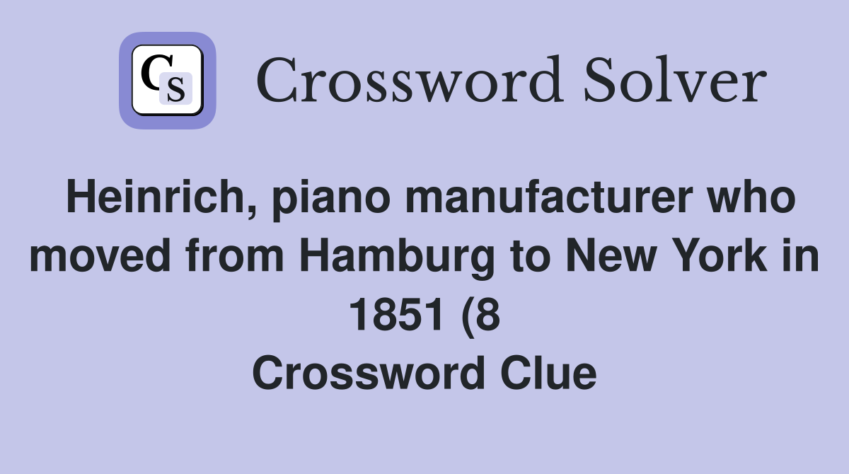 Heinrich piano manufacturer who moved from Hamburg to New York in 1851 Heinrich piano manufacturer who moved from Hamburg to New York in 1851