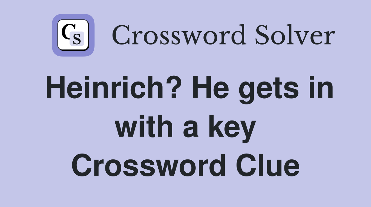 Heinrich? He gets in with a key Crossword Clue
