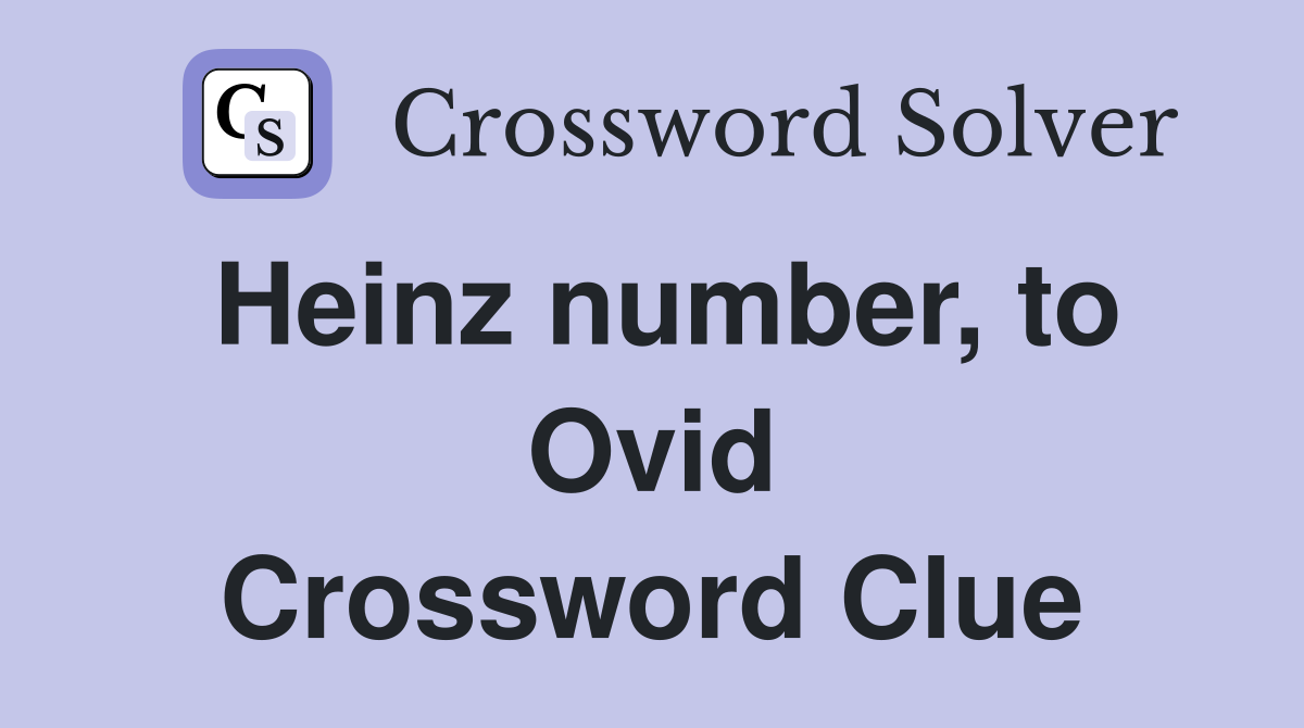Heinz number, to Ovid Crossword Clue