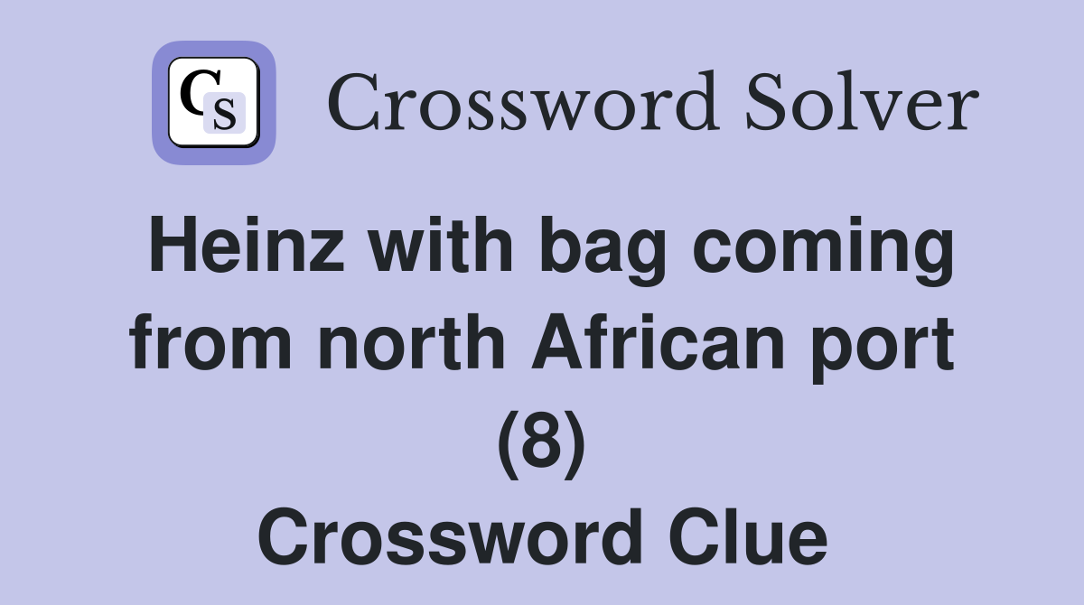 Heinz with bag coming from north African port (8) Crossword Clue