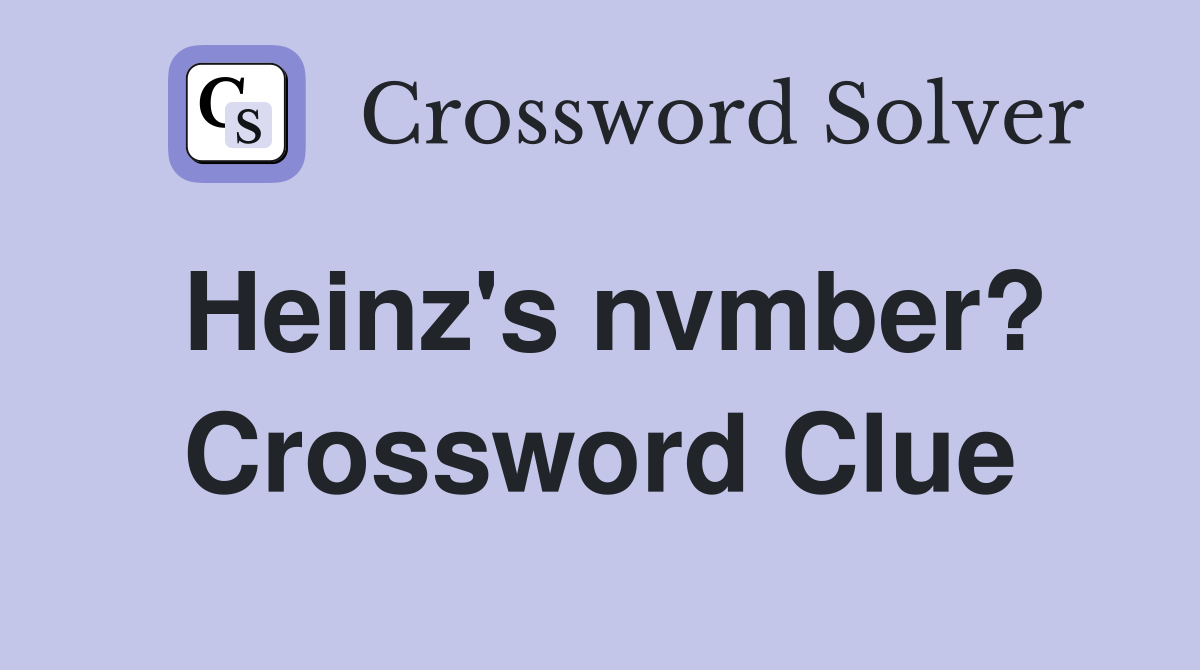Heinz's nvmber? Crossword Clue