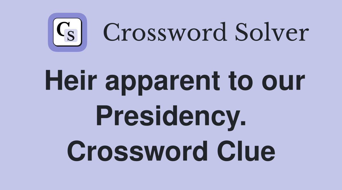 Heir apparent to our Presidency. Crossword Clue