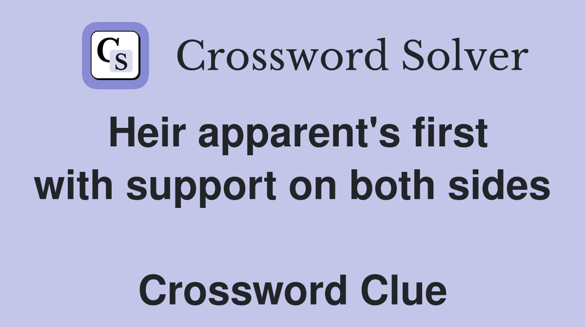 Heir apparent's first with support on both sides  Crossword Clue