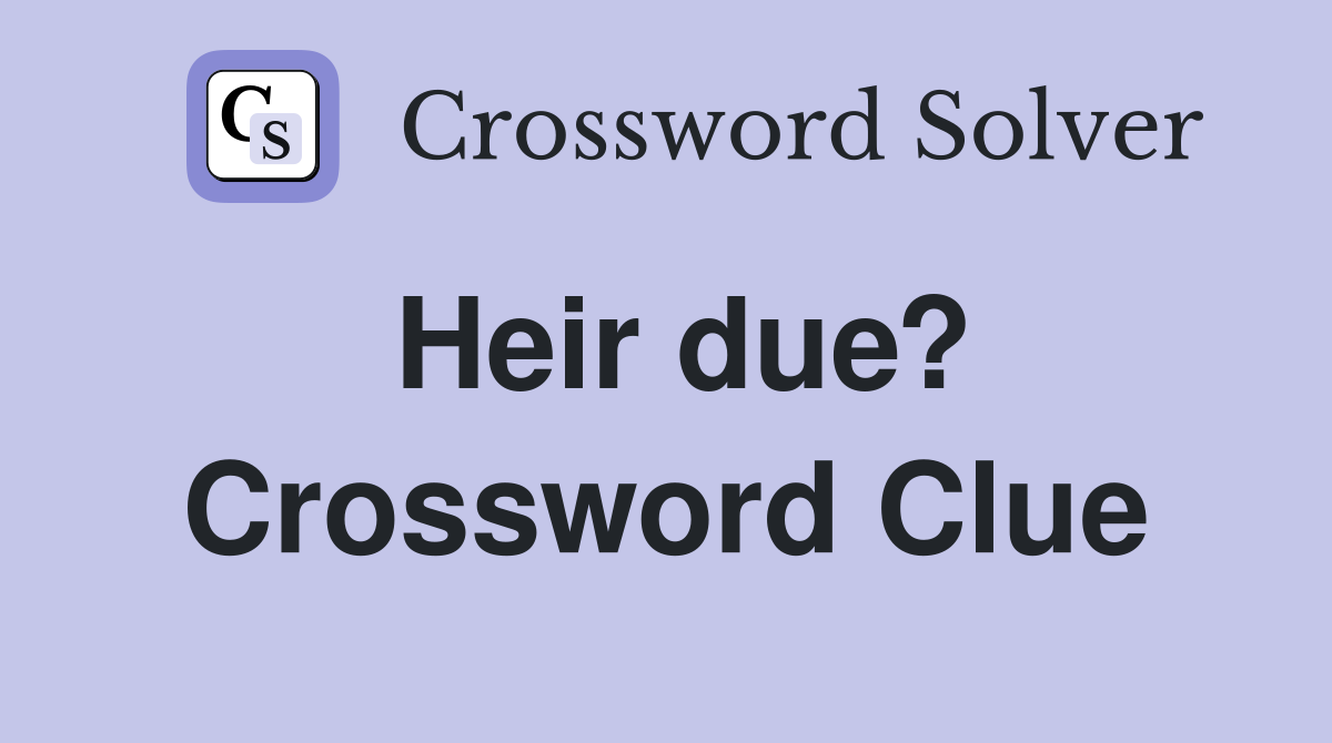 Heir due? Crossword Clue