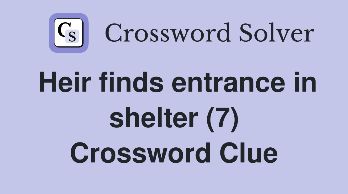 Heir finds entrance in shelter (7) Crossword Clue
