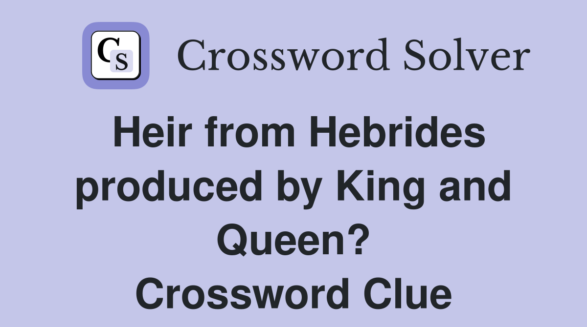 Heir from Hebrides produced by King and Queen? Crossword Clue