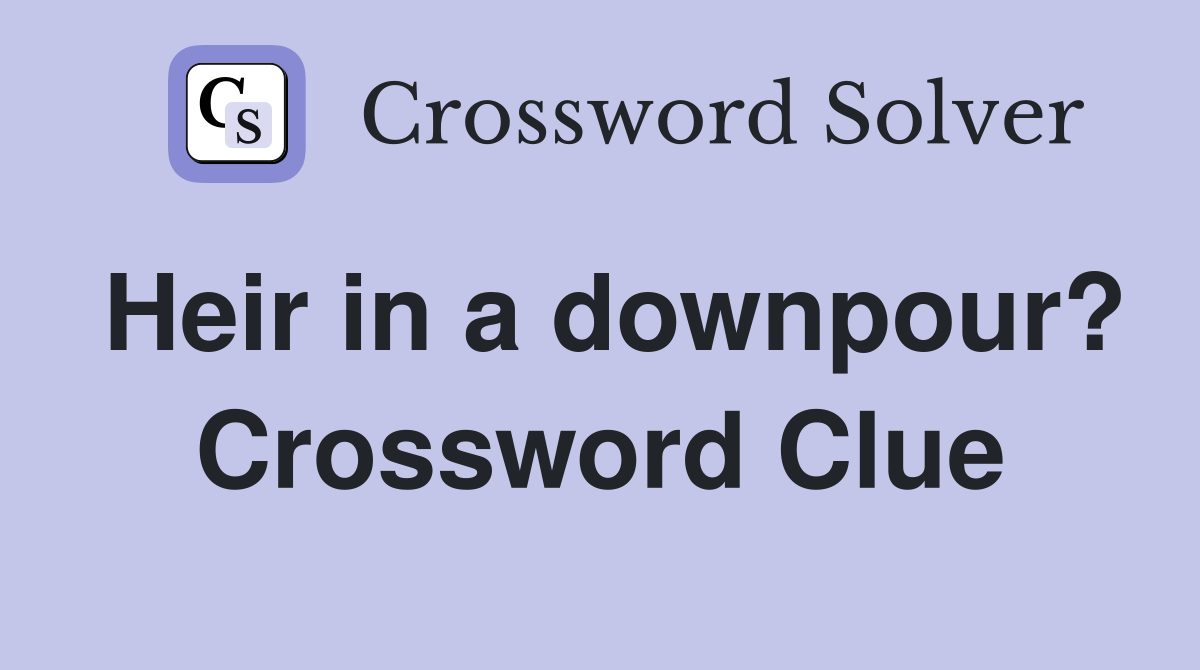 Heir in a downpour? Crossword Clue
