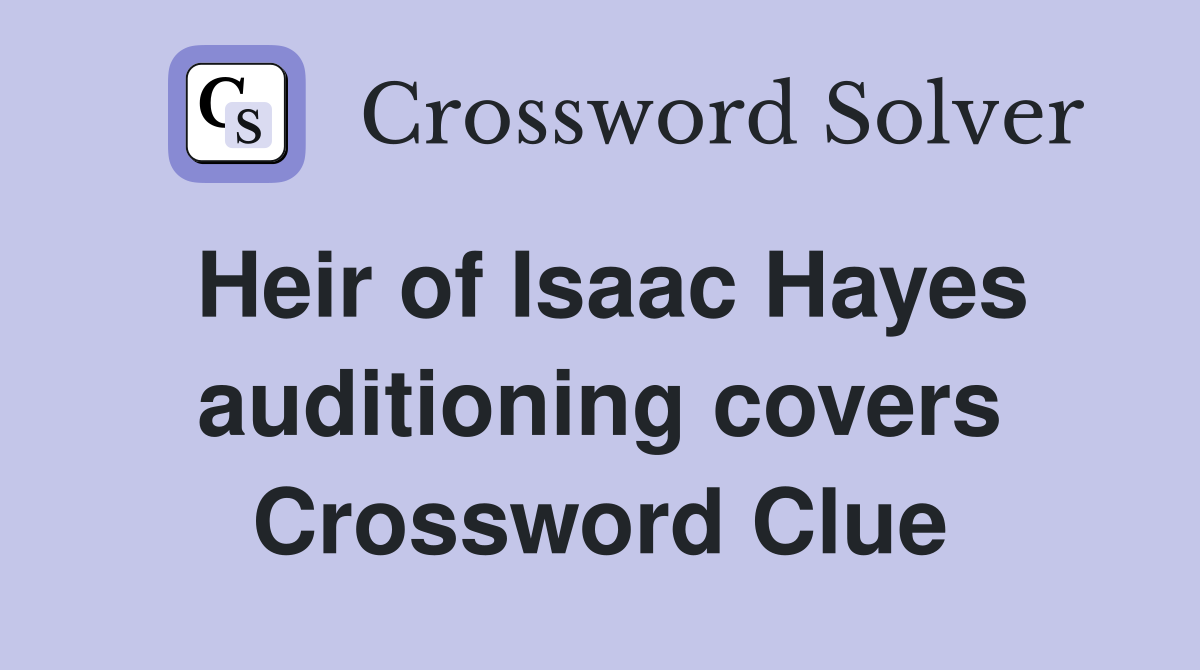 Heir of Isaac Hayes auditioning covers Crossword Clue