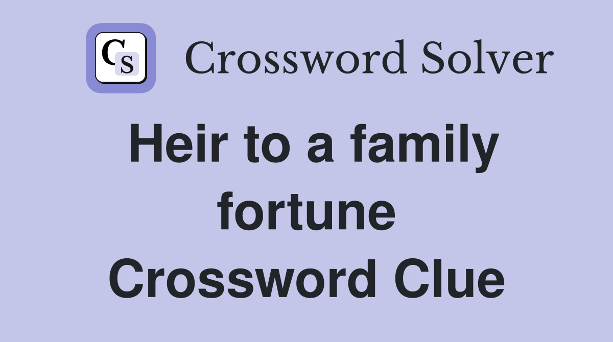 Heir to a family fortune Crossword Clue