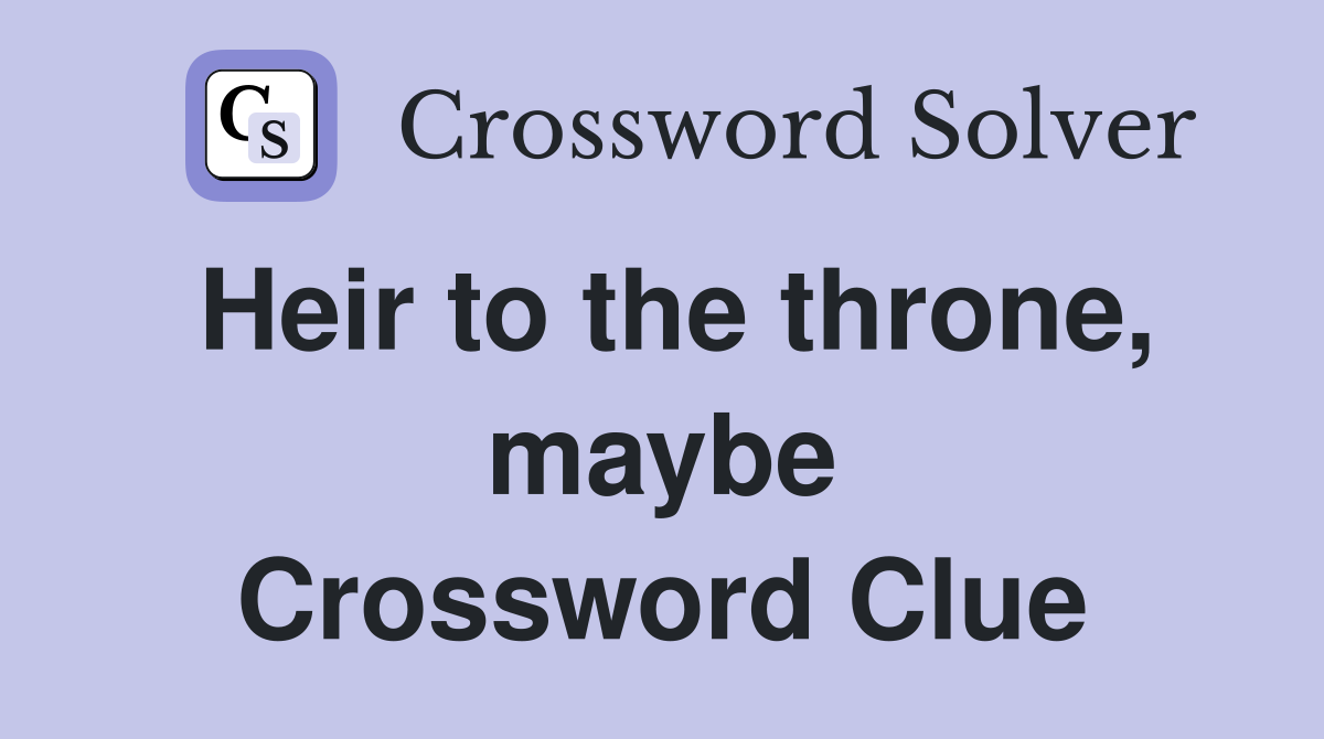Heir to the throne, maybe Crossword Clue