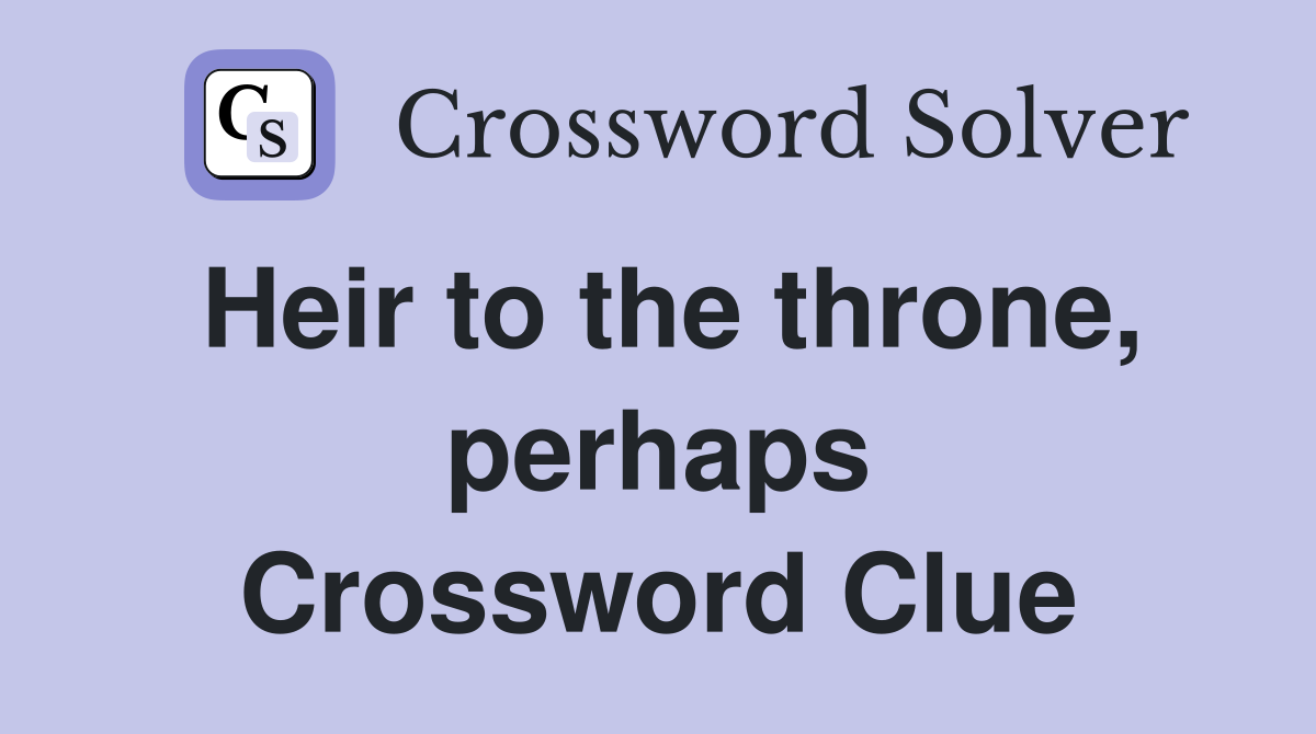 Heir to the throne, perhaps Crossword Clue
