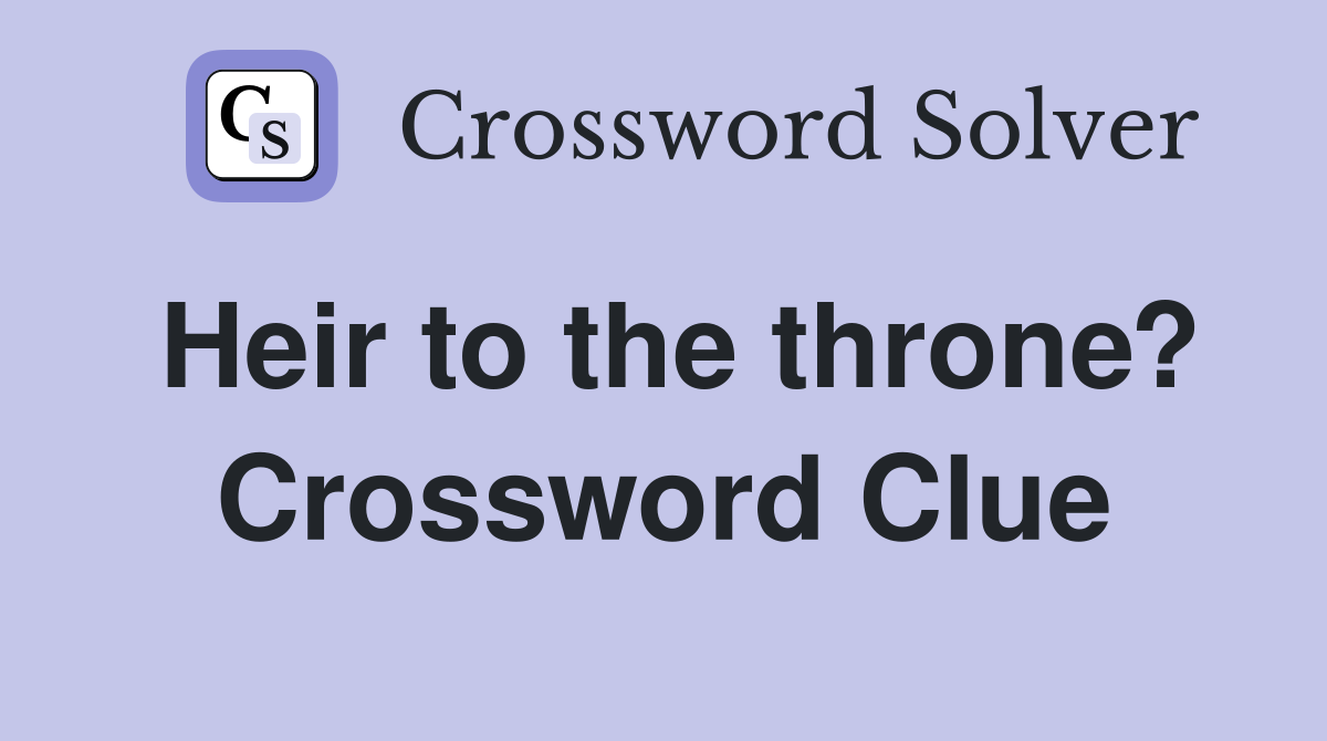 Heir to the throne? Crossword Clue