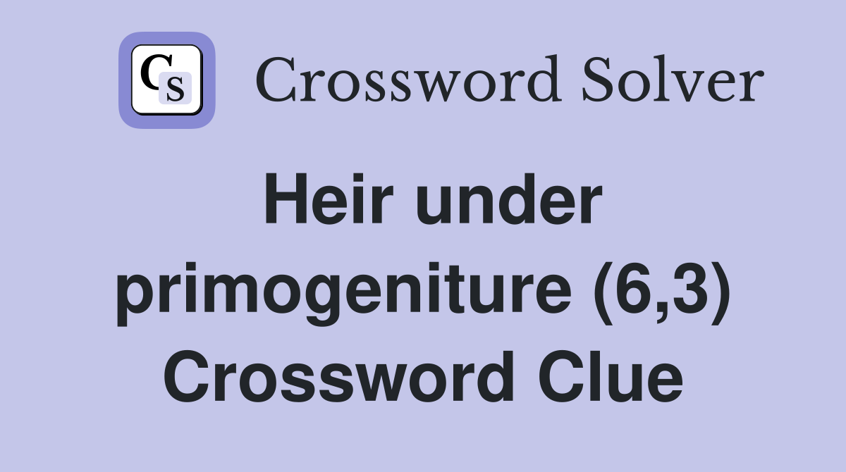 Heir under primogeniture (6,3) Crossword Clue