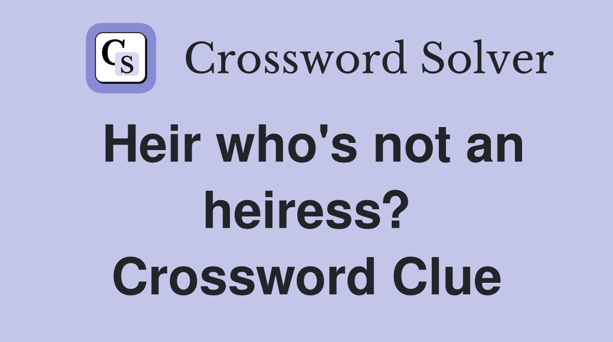 Heir who's not an heiress? Crossword Clue