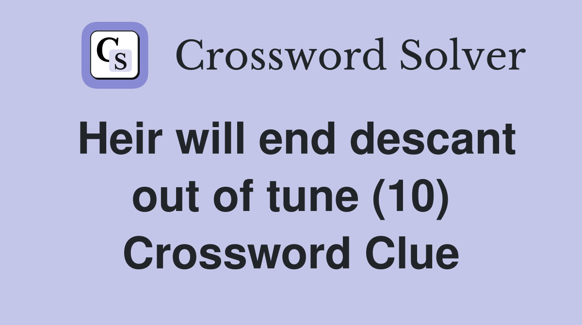 Heir will end descant out of tune (10) Crossword Clue