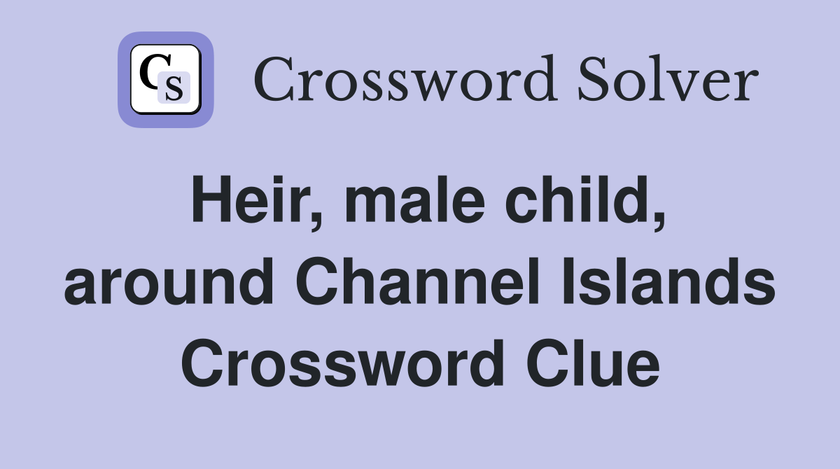 Heir, male child, around Channel Islands Crossword Clue