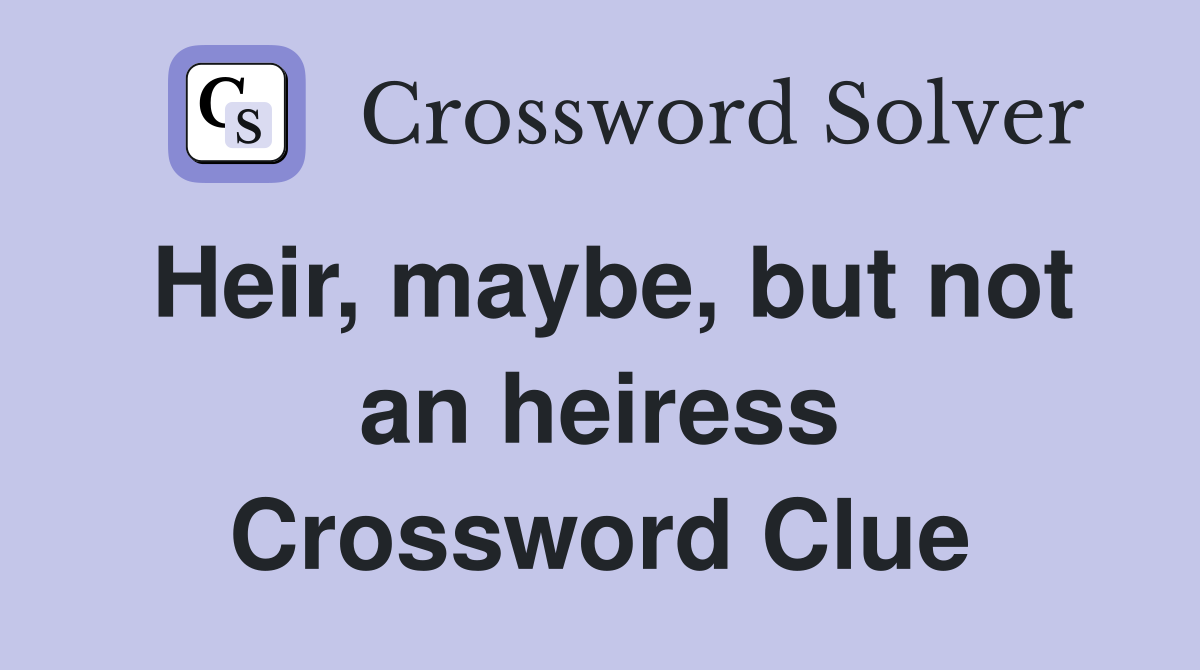 Heir, maybe, but not an heiress Crossword Clue