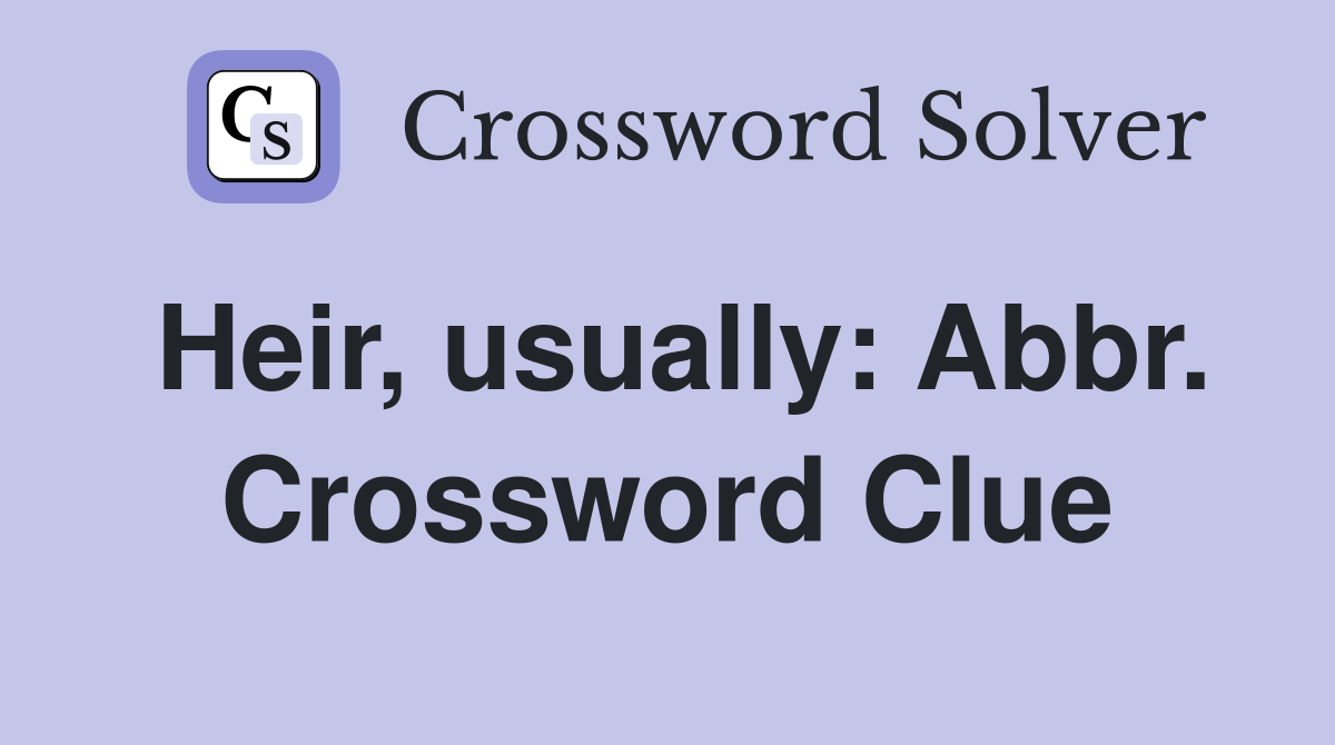 Heir, usually: Abbr. Crossword Clue
