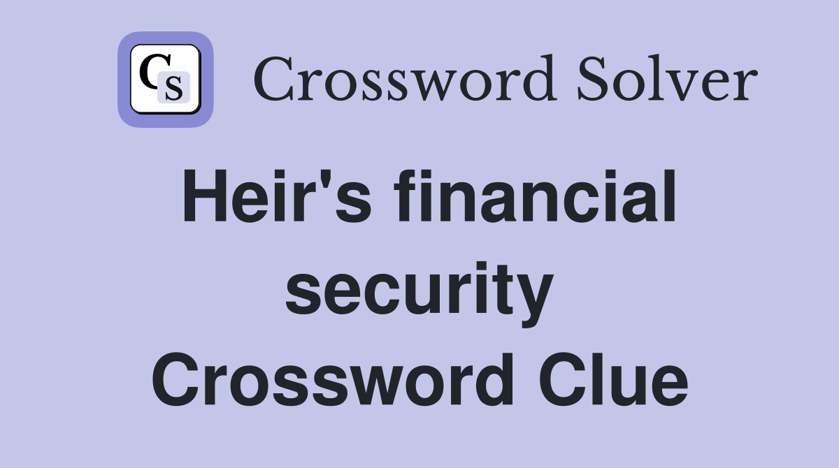 Heir's financial security Crossword Clue