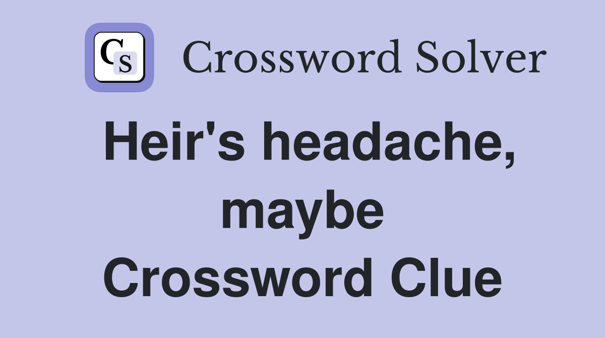 Heir's headache, maybe Crossword Clue