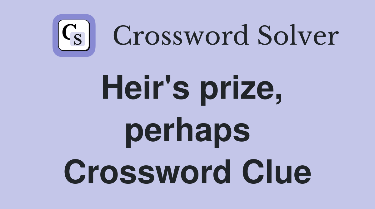 Heir's prize, perhaps Crossword Clue