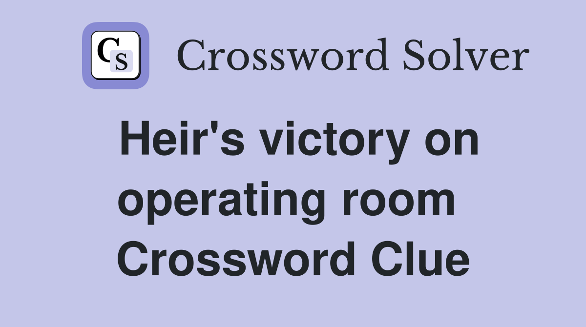 Heir's victory on operating room  Crossword Clue