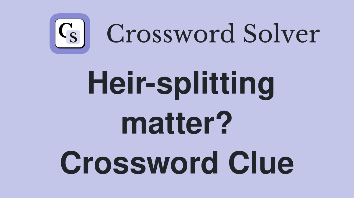 Heir-splitting matter? Crossword Clue
