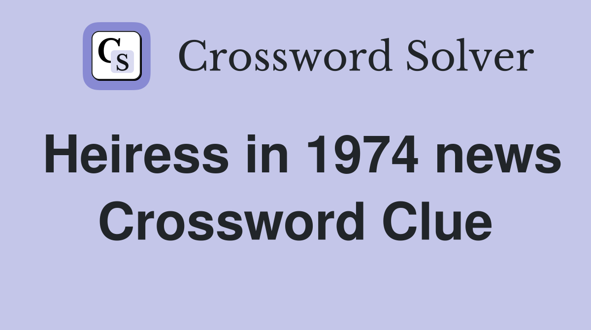 Heiress in 1974 news Crossword Clue