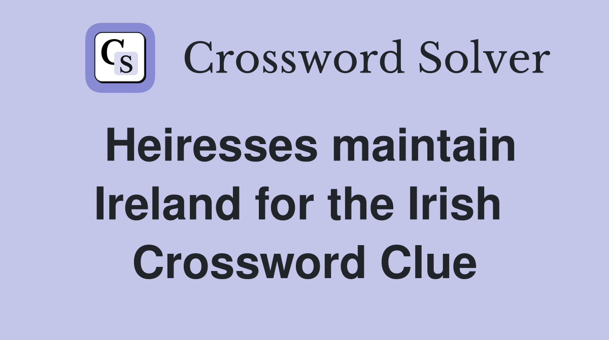 Heiresses maintain Ireland for the Irish  Crossword Clue
