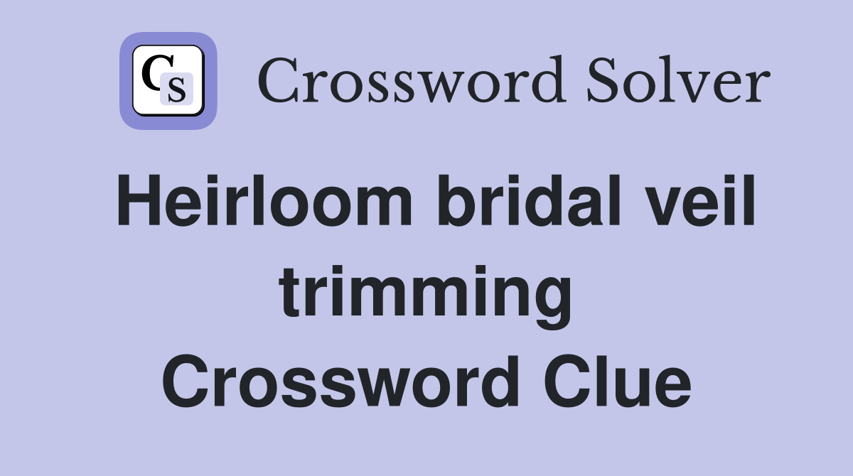 Heirloom bridal veil trimming Crossword Clue