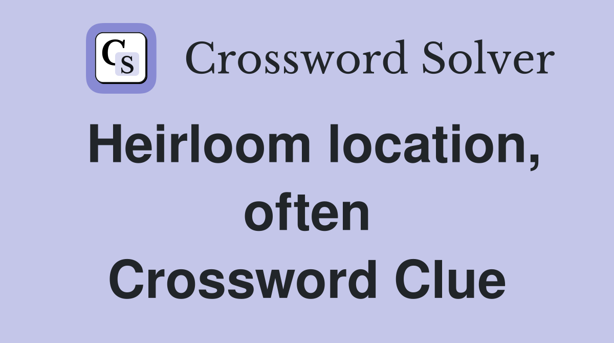 Heirloom location, often Crossword Clue