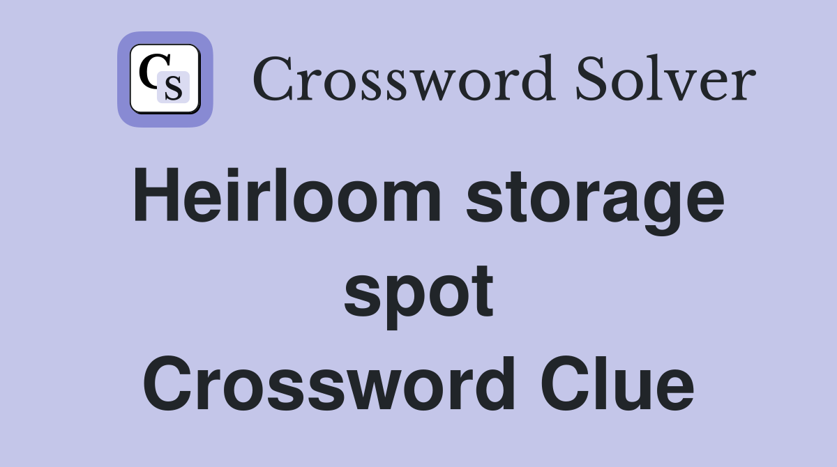 Heirloom storage spot Crossword Clue