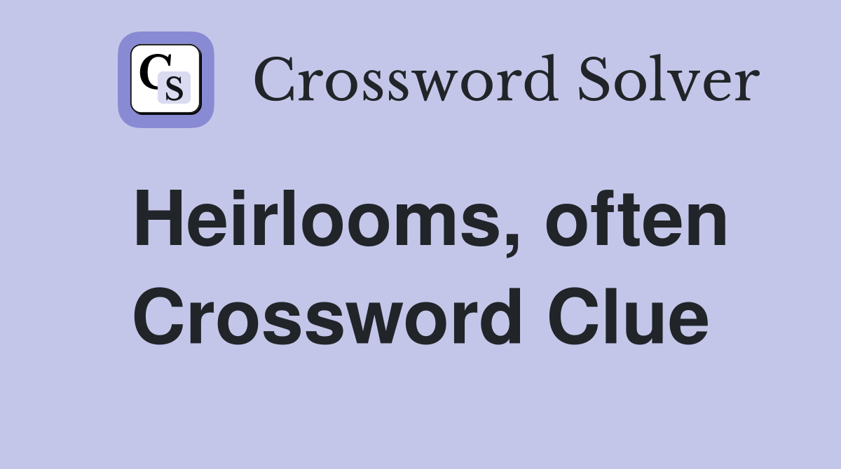 Heirlooms, often Crossword Clue