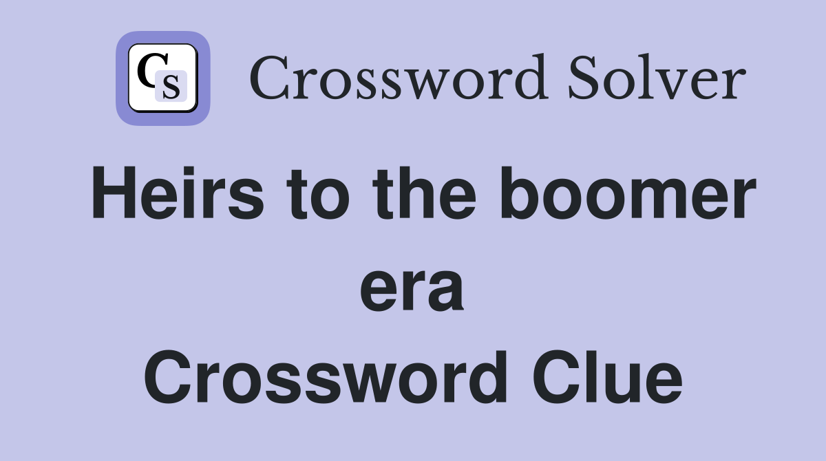 Heirs to the boomer era Crossword Clue