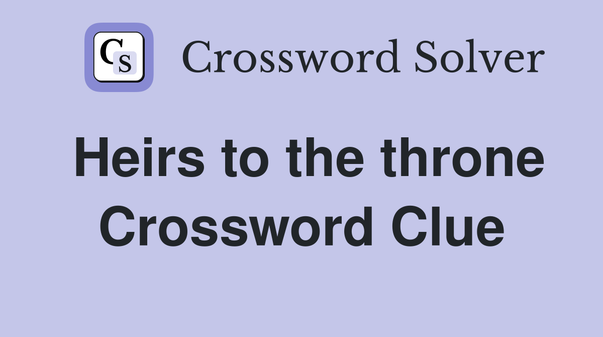 Heirs to the throne Crossword Clue