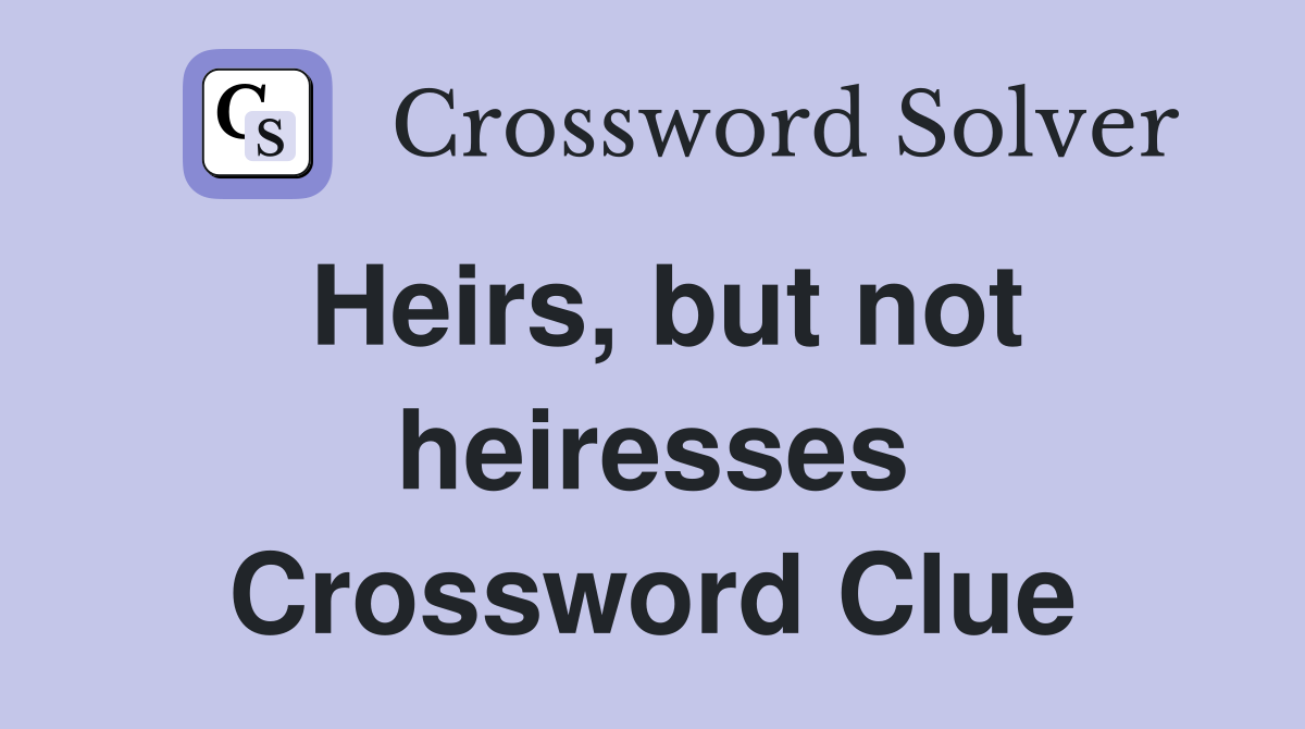 Heirs, but not heiresses Crossword Clue