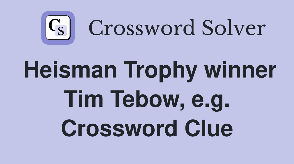 Heisman Trophy winner Tim Tebow, e.g. Crossword Clue