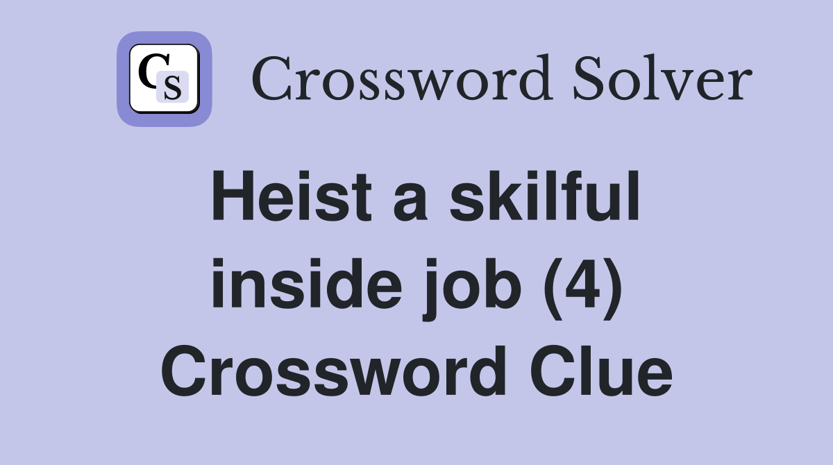 Heist a skilful inside job (4) Crossword Clue