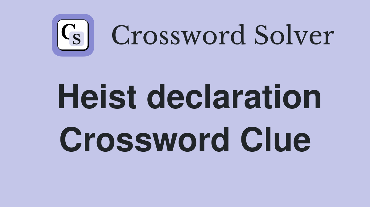 Heist declaration Crossword Clue