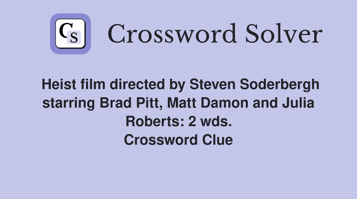 Heist film directed by Steven Soderbergh starring Brad Pitt, Matt Damon and Julia Roberts: 2 wds. Crossword Clue