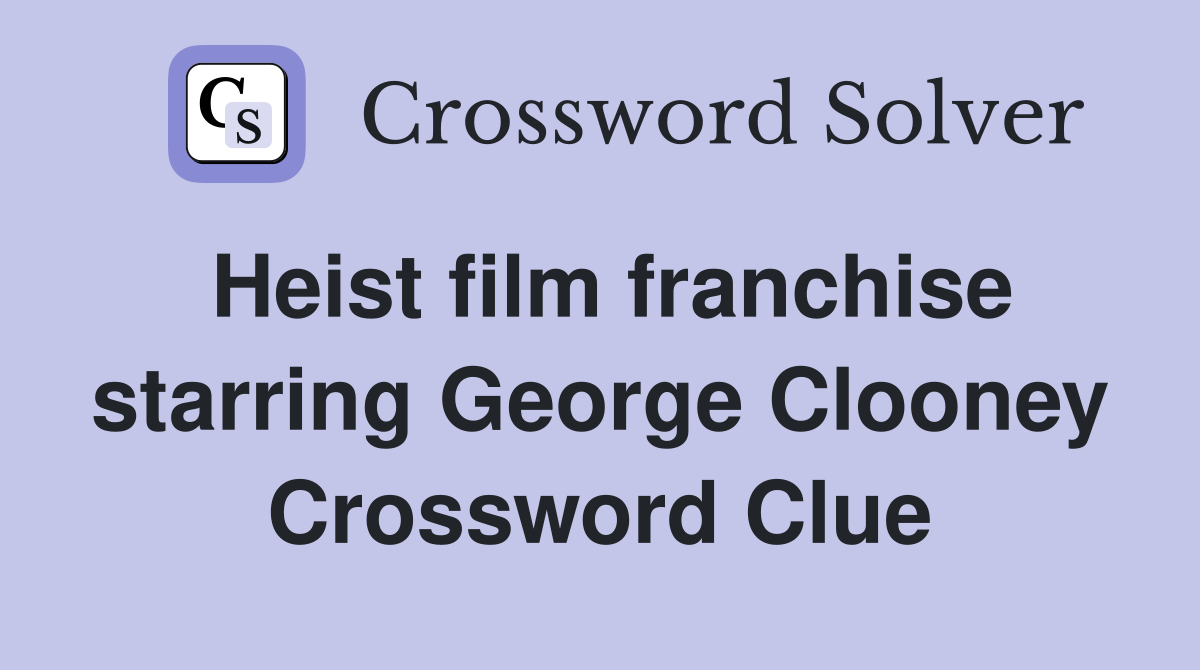 Heist film franchise starring George Clooney Crossword Clue