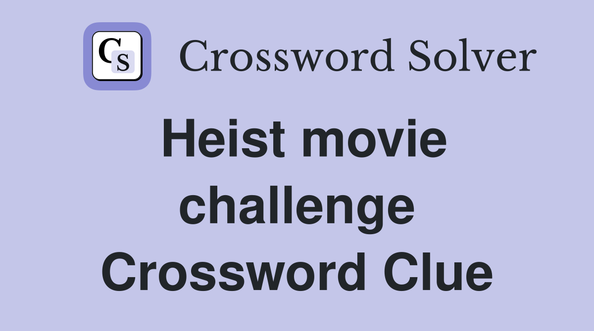 Heist movie challenge Crossword Clue