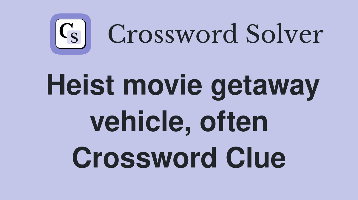 Heist movie getaway vehicle, often Crossword Clue
