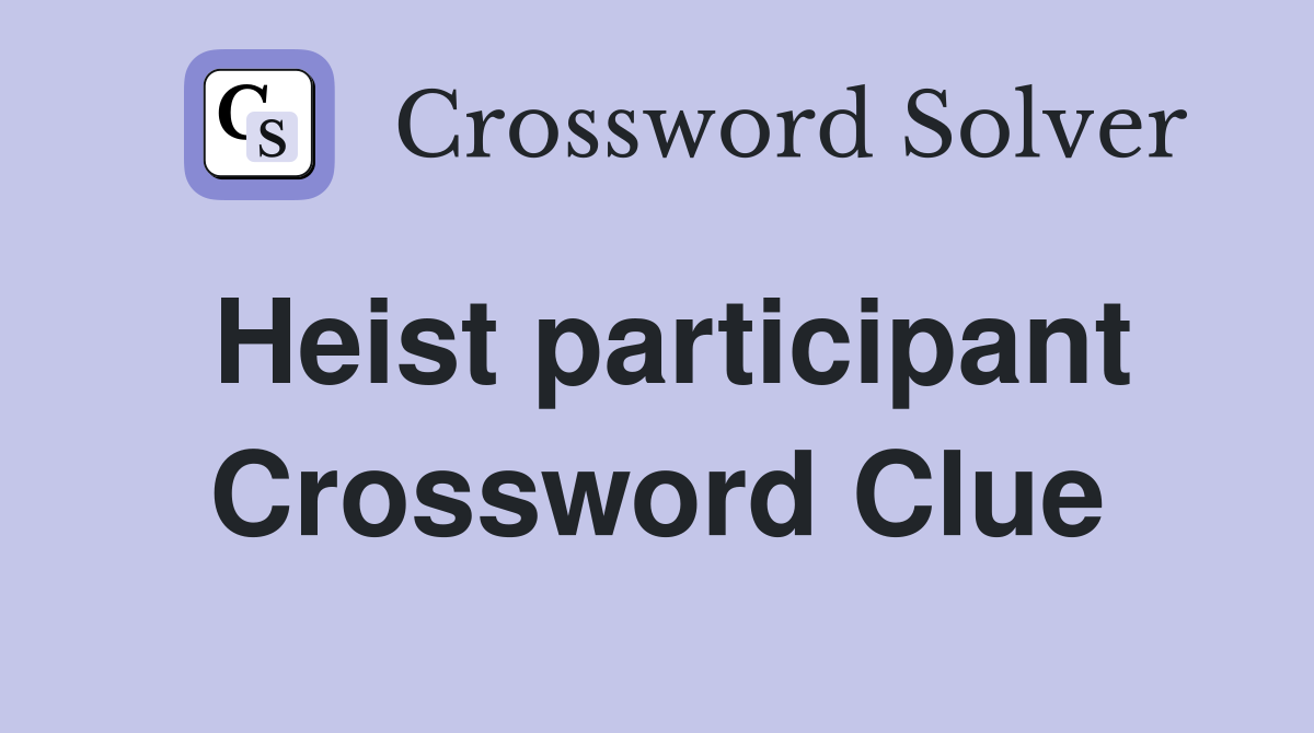 Heist participant Crossword Clue