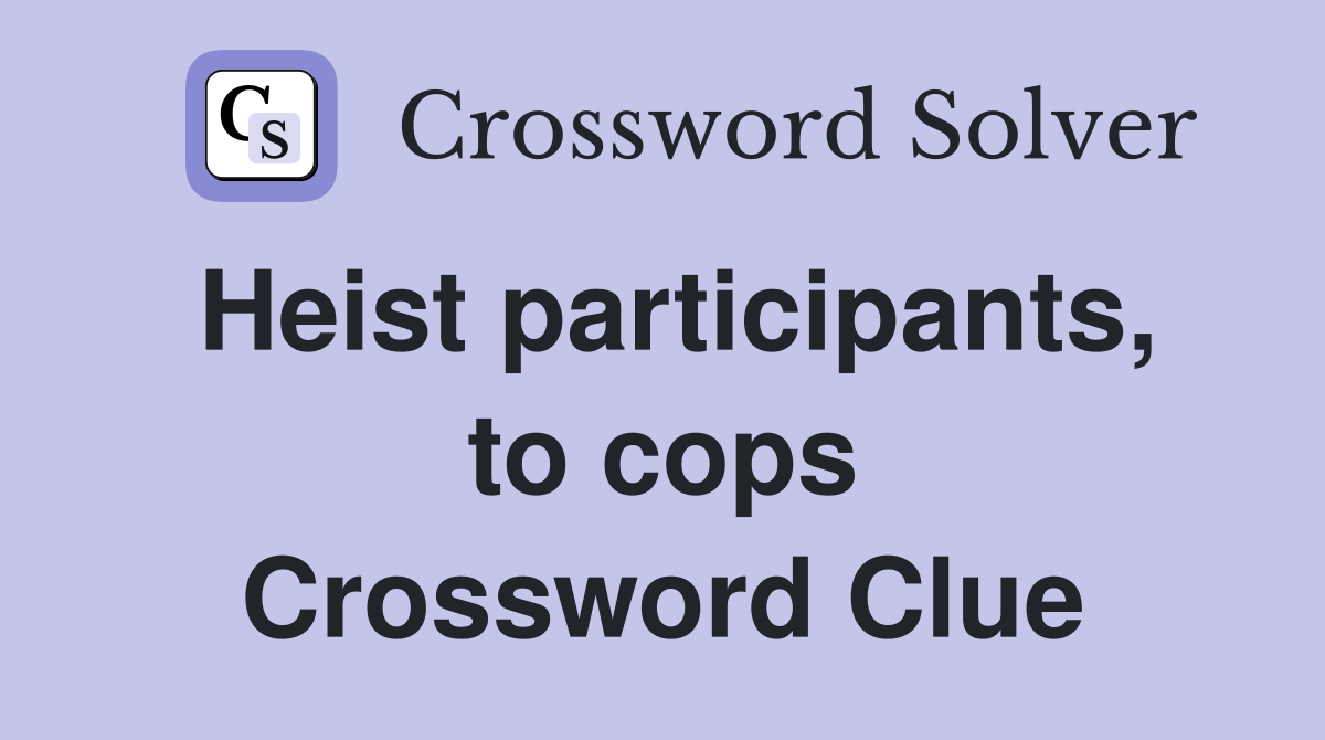 Heist participants, to cops Crossword Clue