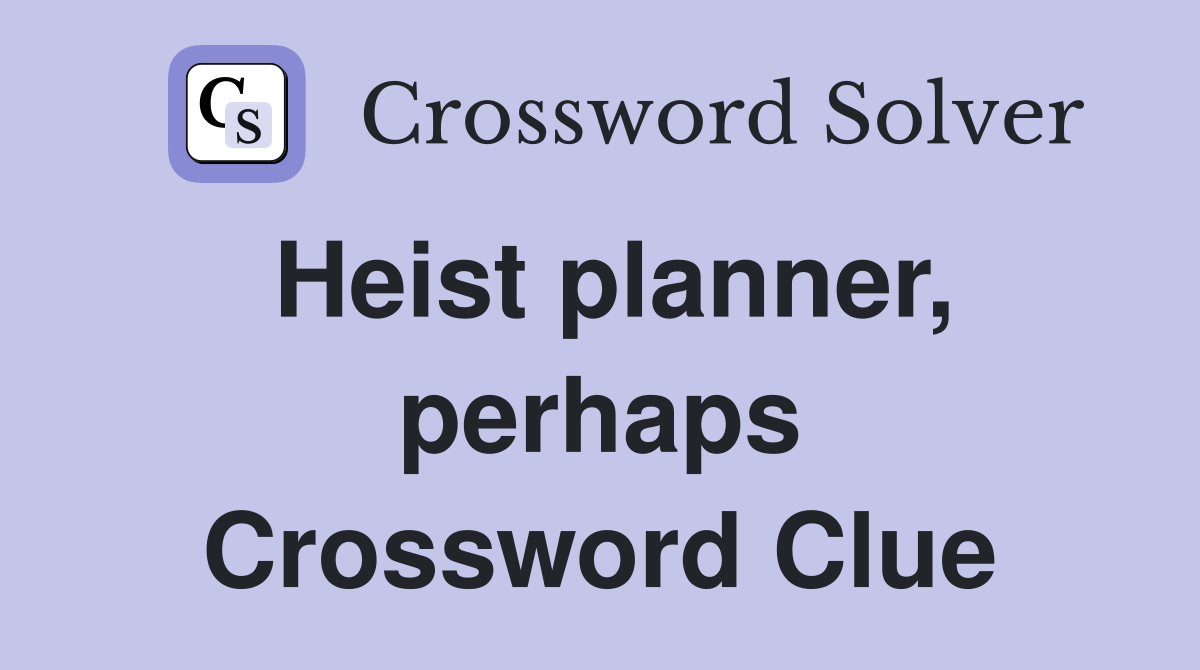 Heist planner, perhaps Crossword Clue