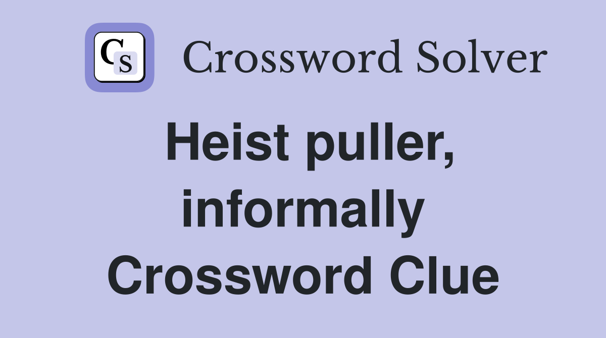 Heist puller, informally Crossword Clue