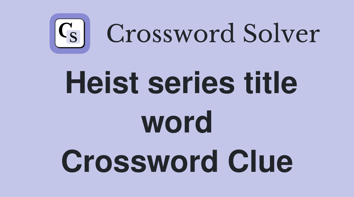 Heist series title word Crossword Clue